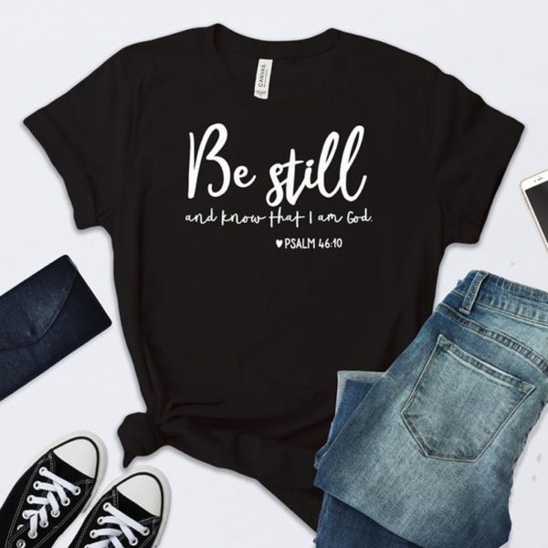 Be Still And Know That I Am God T-shirt Unisex - Image 4